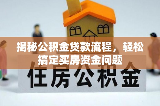 龙山揭秘公积金贷款流程，轻松搞定买房资金问题