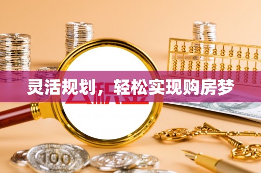 龙山灵活规划，轻松实现购房梦