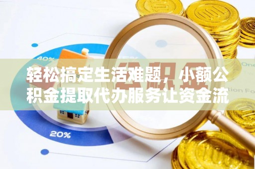 龙山轻松搞定生活难题，小额公积金提取代办服务让资金流转更便捷