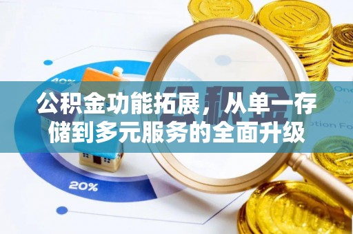 龙山公积金功能拓展，从单一存储到多元服务的全面升级